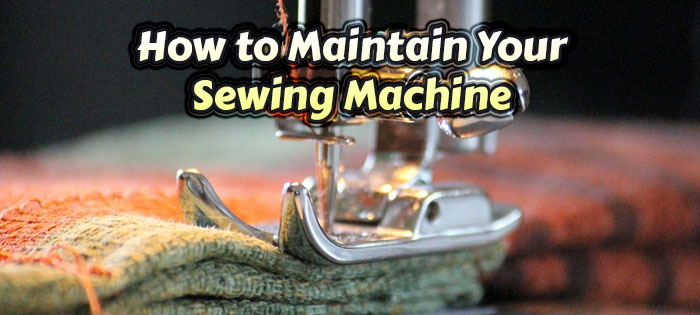 how to maintain your sewing machine