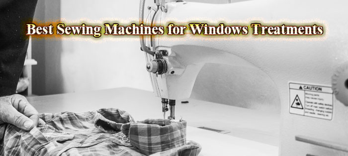 Best Sewing Machines for Windows Treatments